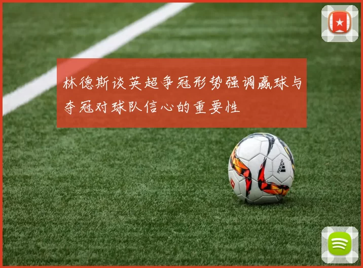 林德斯谈英超争冠形势强调赢球与夺冠对球队信心的重要性