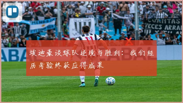 埃迪豪谈球队逆境与胜利：我们经历考验终获应得成果